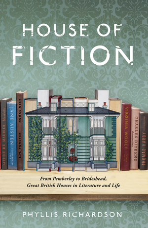 House of Fiction: From Pemberley to Brideshead, Great British Houses in Literature and Life by Phyllis Richardson