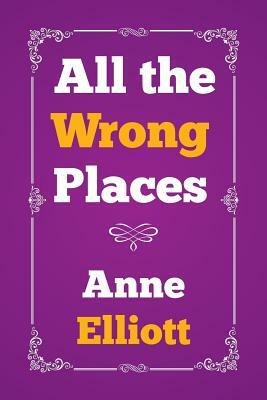 All the Wrong Places by Anne Elliott