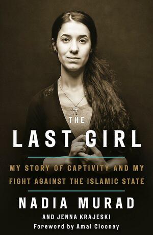 The Last Girl: My Story of Captivity and My Fight Against the Islamic State by Nadia Murad