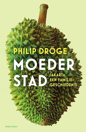 Moederstad: Jakarta, een familiegeschiedenis by Philip Dröge