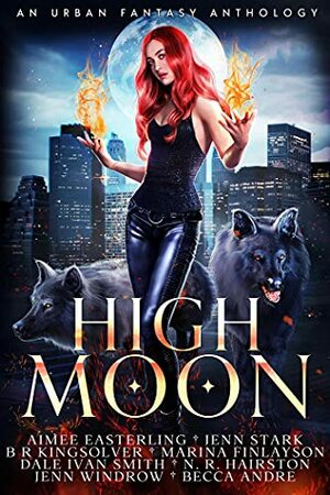 High Moon by Aimee Easterling, Marina Finlayson, N.R. Hairston, Dale Ivan Smith, Becca Andre, Jenn Windrow, Jenn Stark, BR Kingsolver
