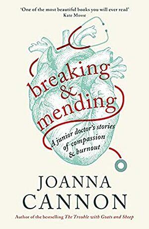 Breaking & Mending: A junior doctor's stories of compassion & burnout by Joanna Cannon