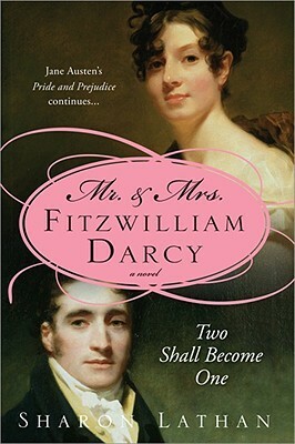 Mr. & Mrs. Fitzwilliam Darcy: Two Shall Become One by Sharon Lathan