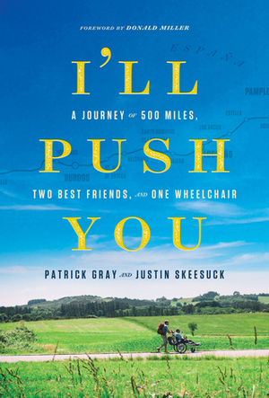 I'll Push You: A Journey of 500 Miles, Two Best Friends, and One Wheelchair by Patrick Gray, Justin Skeesuck