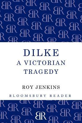 Dilke: A Victorian Tragedy by Roy Jenkins