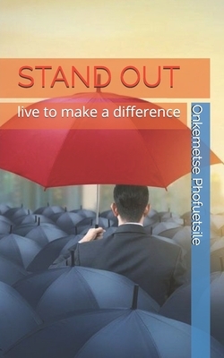 Stand Out: live to make a difference by Onkemetse Phofuetsile