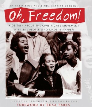 Oh, Freedom!: Kids Talk about the Civil Rights Movement with the People Who Made It Happen by Linda Barrett Osborne, Casey King