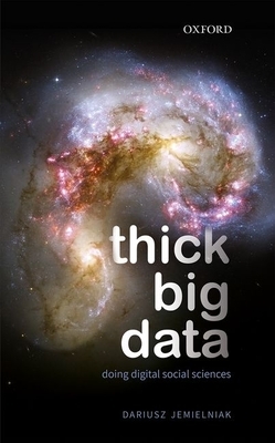 Thick Big Data: Doing Digital Social Sciences by Dariusz Jemielniak