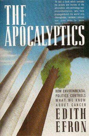 The Apocalyptics: How Environmental Politics Controls What We Know about Cancer by Edith Efron