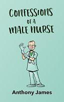 Confessions of a Male Nurse by Anthony James