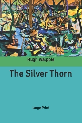 The Silver Thorn: Large Print by Hugh Walpole