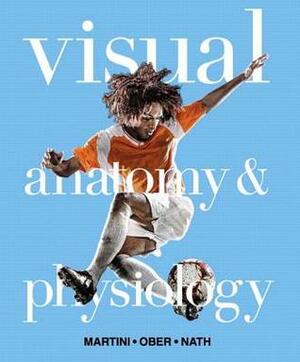 Visual Anatomy & Physiology by Frederic H. Martini, Judi L. Nath, William C. Ober