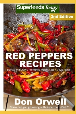 Red Peppers Recipes: 40 Quick & Easy Gluten Free Low Cholesterol Whole Foods Recipes full of Antioxidants & Phytochemicals by Don Orwell