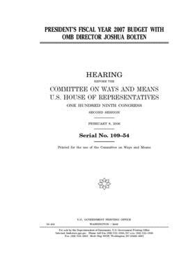 President's fiscal year 2007 budget with OMB Director Joshua Bolten by United State Congress, United States House of Representatives, Committee on Ways and Means (house)