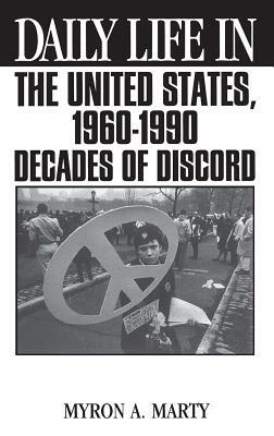 Daily Life in the United States, 1960-1990: Decades of Discord by Myron A. Marty