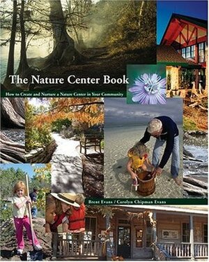The Nature Center Book: How to Create and Nurture a Nature Center in Your Community by Carolyn Chipman Evans, Brent Evans