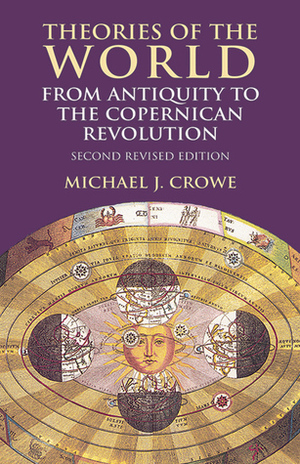 Theories of the World from Antiquity to the Copernican Revolution by Michael J. Crowe