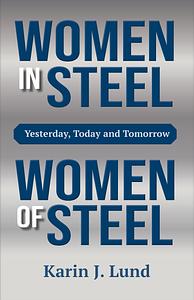 Women In Steel, Women Of Steel: Yesterday, Today & Tomorrow (Volume 1) by Karin J. Lund