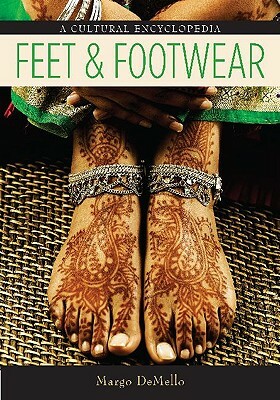 Feet and Footwear: A Cultural Encyclopedia by Margo Demello