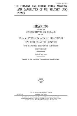 The current and future roles, missions, and capabilities of U.S. military land power by Committee on Armed Services (senate), United States Congress, United States Senate