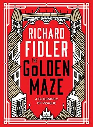 The Golden Maze: A Biography of Prague by Richard Fidler