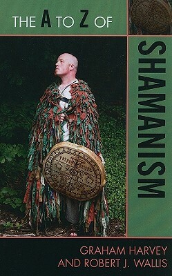 A to Z of Shamanism by Graham Harvey, Robert J. Wallis