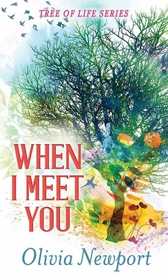 When I Meet You: Tree of Life Series by Olivia Newport