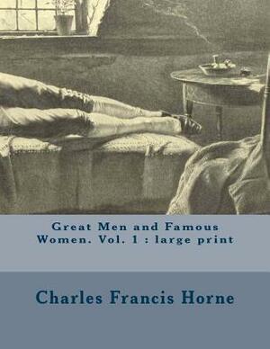 Great Men and Famous Women. Vol. 1: large print by Charles Francis Horne