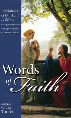 Words of Faith: Revelations of Our Lord to Saints: Teresa of Avila, Catherine of Genoa and Margaret Mary Alacoque by Craig Turner