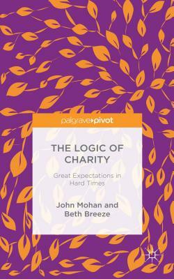 The Logic of Charity: Great Expectations in Hard Times by Beth Breeze, J. Mohan