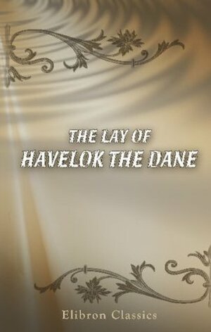 The Lay of Havelok the Dane by Walter W. Skeat