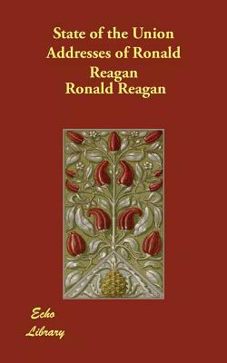 State of the Union Addresses of Ronald Reagan by Ronald Reagan