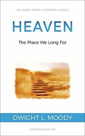 Heaven: The Place We Long For by Dwight L. Moody