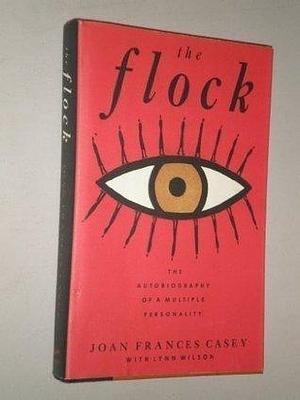 The Flock : The Autobiography of a Multiple Personality by Joan Frances Casey, Joan Frances Casey, Lynn I. Wilson