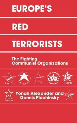Europe's Red Terrorists: The Fighting Communist Organizations by Yonah Alexander, Dennis A. Pluchinsky