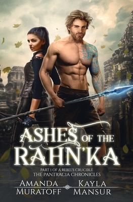 Ashes of the Rahn'ka: Part 1 of A Rebel's Crucible by Amanda Muratoff, Kayla Mansur