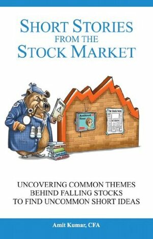 Short stories from the stock market: Uncovering common themes in falling stocks to find uncommon short ideas by Amit Kumar