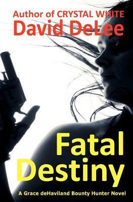 Fatal Destiny: A Grace Dehaviland Novel by David DeLee