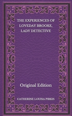 The Experiences of Loveday Brooke, Lady Detective - Original Edition by Catherine Louisa Pirkis