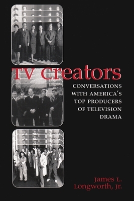 TV Creators: Conversations with America's Top Producers of Television Drama by James L. Longworth Longworth Jr