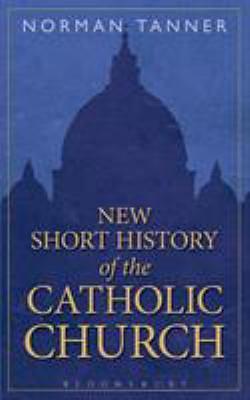 New Short History of the Catholic Church by Norman P. Tanner