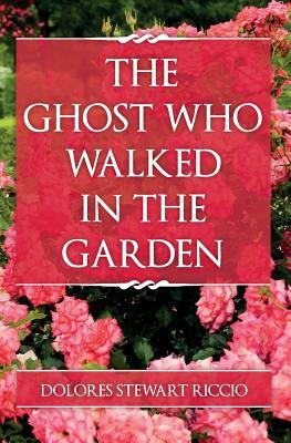 The Ghost Who Walked In the Garden by Dolores Stewart Riccio