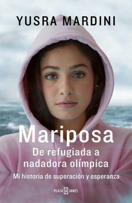 Mariposa / Butterfly: From Refugee to Olympian - My Story of Rescue, Hope, and Triumph by Yusra Mardini