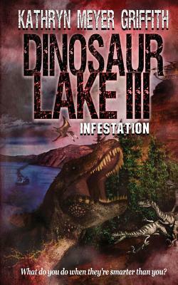 Dinosaur Lake III: Infestation by Kathryn Meyer Griffith
