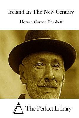 Ireland In The New Century by Horace Curzon Plunkett