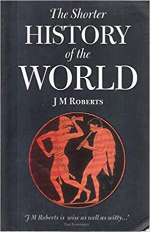 Shorter History of the World by J.M. Roberts
