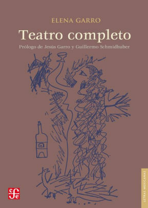 Teatro completo by Álvaro Álvarez Delgado, Jesús Garro Velázquez, Guillermo Schmidhuber de la Mora, Elena Garro