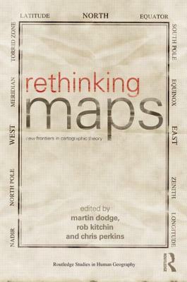 Rethinking Maps: New Frontiers in Cartographic Theory by Martin Dodge