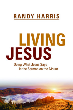 Living Jesus: Doing What Jesus Says in the Sermon on the Mount by Randy Harris, Greg R. Taylor