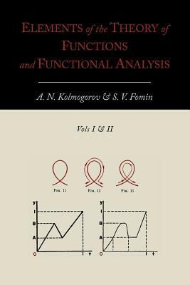 Elements of the Theory of Functions and Functional Analysis [Two Volumes in One] by A. N. Kolmogorov, S. V. Fomin